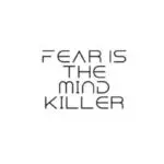 Fear Is The Mind Killer