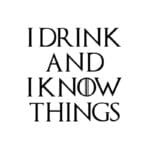GOT I Drink And I Know Things
