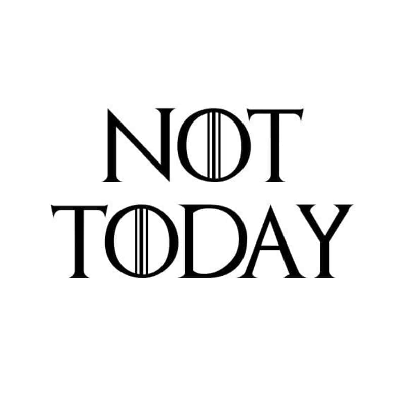 GOT Not Today